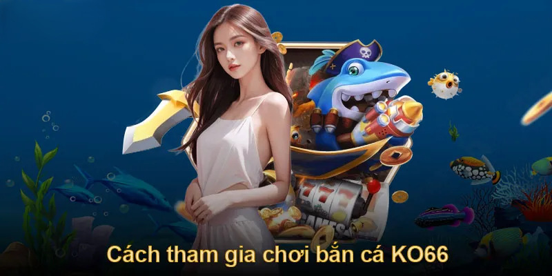 Những nội dung cần nắm rõ khi chơi bắn cá tại ko66