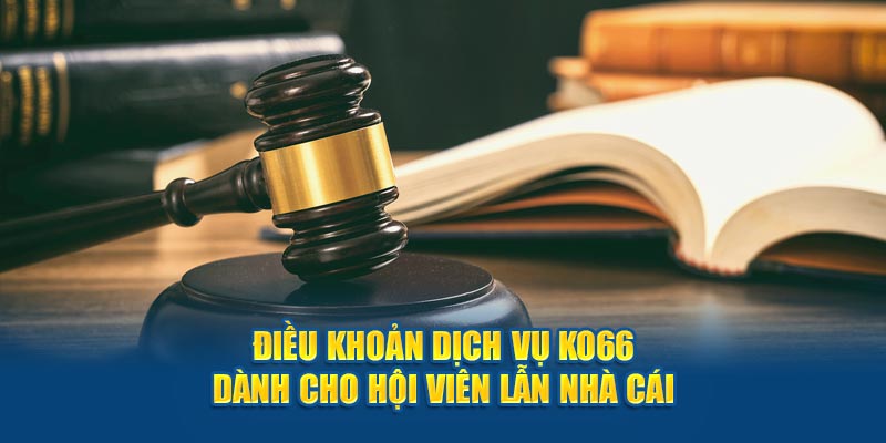 Điều khoản dịch vụ Ko66 dành cho hội viên lẫn nhà cái