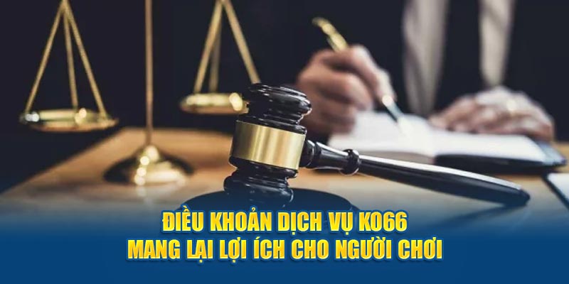 Điều khoản dịch vụ Ko66 mang lại lợi ích cho người chơi