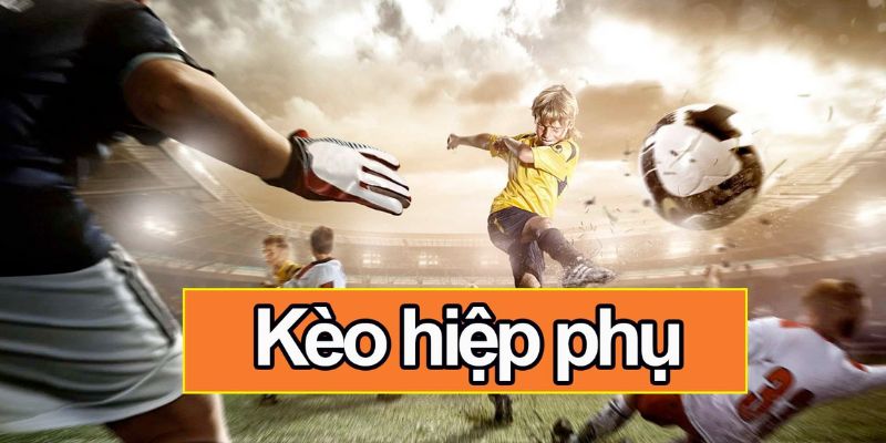 Kèo Hiệp Phụ Là Dạng Cược Thế Nào? Mẹo Chơi Hiệu Quả Nhất