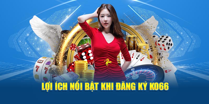 Lợi ích nổi bật khi đăng ký KO66