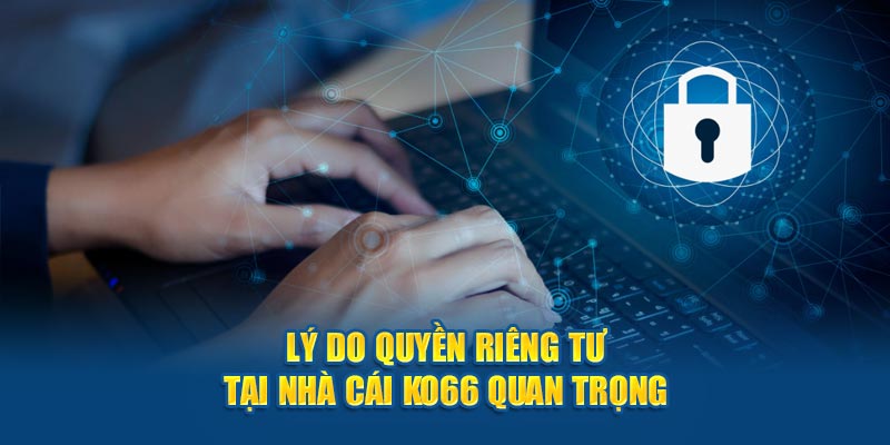 Lý do quyền riêng tư tại nhà cái KO66 quan trọng