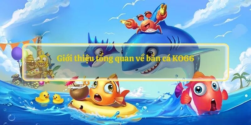 Ưu điểm của sảnh game bắn cá tại nhà cái ko66